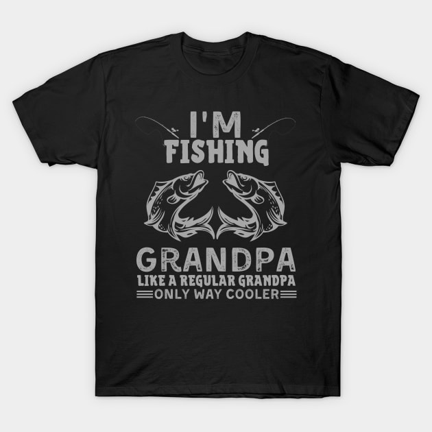 I’m Fishing Grandpa Like A Regular Grandpa Only Way Cooler T-Shirt by JustBeSatisfied